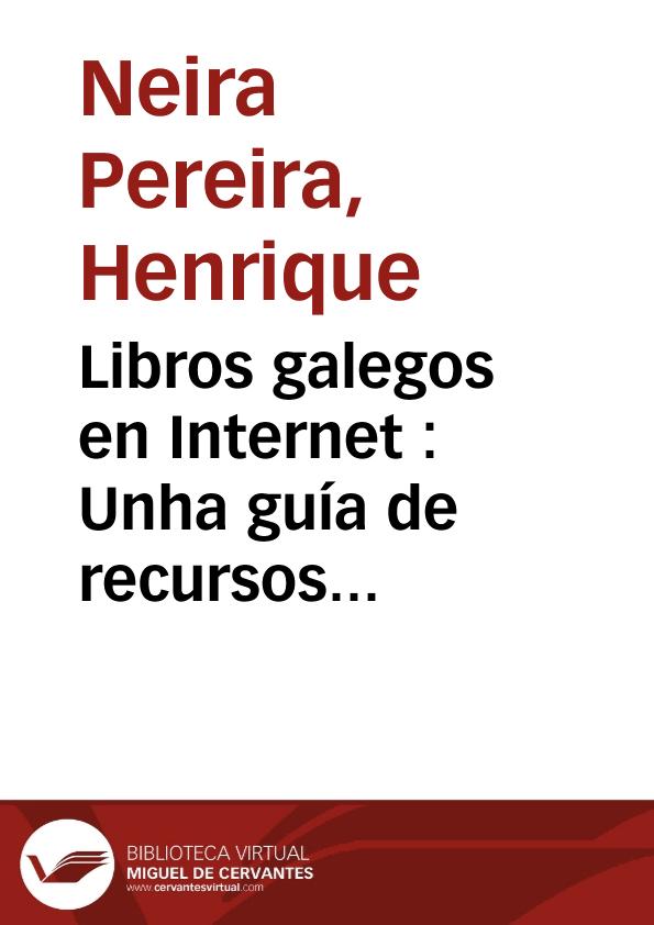 Libros galegos en Internet : Unha guía de recursos en liña / Henrique Neira Pereira | Biblioteca Virtual Miguel de Cervantes