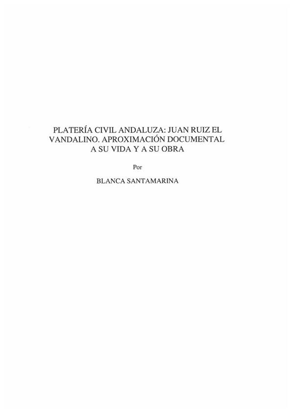 Platería civil andaluza : Juan Ruiz "el Vandalino". Aproximación documental a su vida y a su obra / Blanca Santamarina | Biblioteca Virtual Miguel de Cervantes
