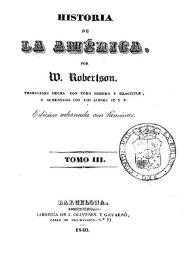 Portada:Historia de la América. Tomo III / por W. Robertson, traducción hecha con todo esmero y exactitud y aumentada con los libros IX y X