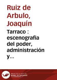 Portada:Tarraco : escenografia del poder, administración y justicia en una capital provincial romana (s. II a.c.-II d.c.) / Joaquín Ruiz de Arbulo