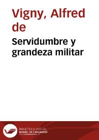Portada:Servidumbre y grandeza militar / Alfredo de Vigny; [traducido del francés por Nicolás González-Ruiz]