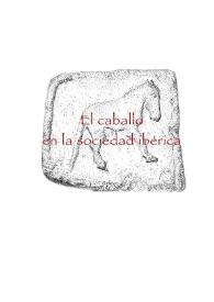 El caballo en la sociedad ibérica [exposición] : una aproximación al santuario de El Cigarralejo / dirección científica Pedro A. Lillo Carpio, Virginia Page del Pozo, José García Cano | Biblioteca Virtual Miguel de Cervantes