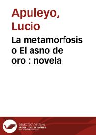 Portada:La metamorfosis o El asno de oro : novela / Lucio Apuleyo;  traducción atribuida a Diego López de Cortegana (1500);  revisada y corregida por C.