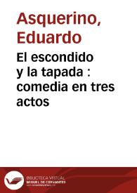 Portada:El escondido y la tapada : comedia en tres actos / de Don Pedro Calderón de la Barca;  refundida por Don Eduardo Asquerino