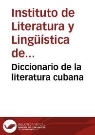 Diccionario de la literatura cubana / Instituto de Literatura y Lingüística de la Academia de Ciencias de Cuba | Biblioteca Virtual Miguel de Cervantes