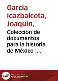 Colección de documentos para la historia de México : versión actualizada / publicada por Joaquín García Icazbalceta | Biblioteca Virtual Miguel de Cervantes