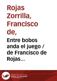 Portada:Entre bobos anda el juego / de Francisco de Rojas Zorrilla;  ordenadas en colección por Ramón de Mesonero Romanos