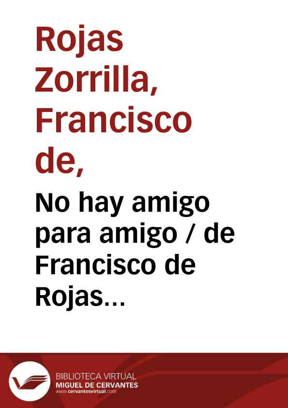No hay amigo para amigo / de Francisco de Rojas Zorrilla;  ordenadas en colección por Ramón de Mesonero Romanos | Biblioteca Virtual Miguel de Cervantes