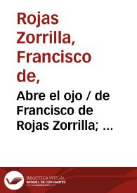Más información sobre Abre el ojo / de Francisco de Rojas Zorrilla;  ordenadas en colección por Ramón de Mesonero Romanos