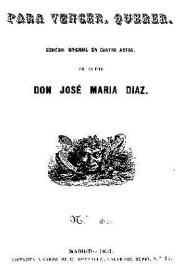 Portada:Para vencer, querer : comedia original en cuatro actos / su autor Don José María Díaz