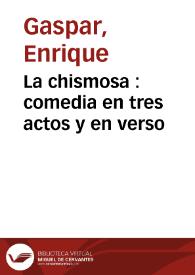 Portada:La chismosa : comedia en tres actos y en verso / original de Don Enrique Gaspar