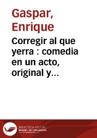 Portada:Corregir al que yerra : comedia en un acto, original y en verso / de Don Enrique Gaspar