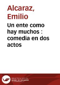 Portada:Un ente como hay muchos : comedia en dos actos / original de Don Emilio Alcaraz