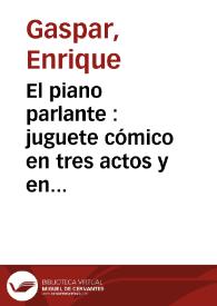 Portada:El piano parlante : juguete cómico en tres actos y en verso / original de D. Enrique Gaspar