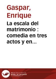 Portada:La escala del matrimonio : comedia en tres actos y en verso / original de Don Enrique Gaspar
