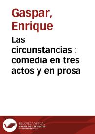 Las circunstancias : comedia en tres actos y en prosa / original de Don Enrique Gaspar | Biblioteca Virtual Miguel de Cervantes