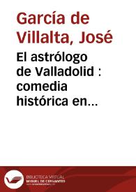 Portada:El astrólogo de Valladolid : comedia histórica en cinco actos y en verso / por Don José García de Villalta