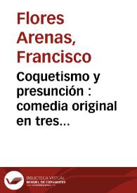 Portada:Coquetismo y presunción : comedia original en tres actos / Francisco Flores Arenas