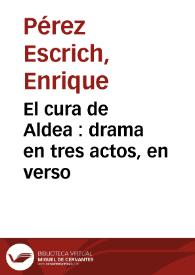 El cura de Aldea : drama en tres actos, en verso / original de Enrique Pérez Escrich | Biblioteca Virtual Miguel de Cervantes
