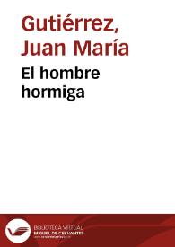 El hombre hormiga / Juan María Gutiérrez | Biblioteca Virtual Miguel de Cervantes