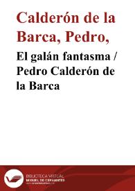 El galán fantasma / Pedro Calderón de la Barca | Biblioteca Virtual Miguel de Cervantes