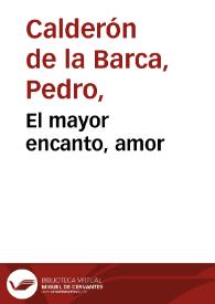 El mayor encanto, amor / Pedro Calderón de la Barca | Biblioteca Virtual Miguel de Cervantes