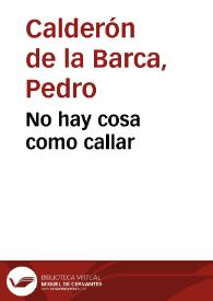 No hay cosa como callar / Pedro Calderón de la Barca | Biblioteca Virtual Miguel de Cervantes