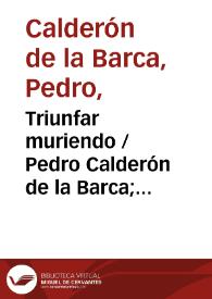 Triunfar muriendo / Pedro Calderón de la Barca; edición crítica de V. García Ruiz | Biblioteca Virtual Miguel de Cervantes