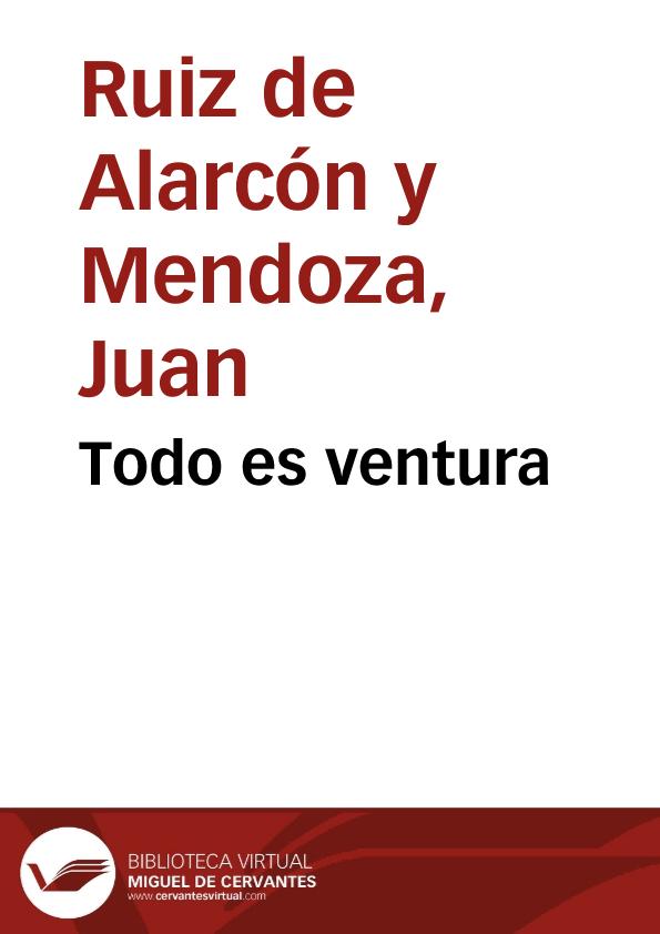 Todo es ventura / Juan Ruiz de Alarcón y Mendoza | Biblioteca Virtual Miguel de Cervantes