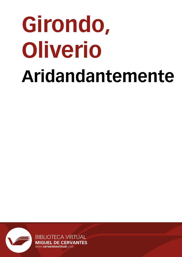 Aridandantemente / Oliverio Girondo | Biblioteca Virtual Miguel de Cervantes