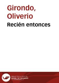 Recién entonces / Oliverio Girondo | Biblioteca Virtual Miguel de Cervantes