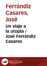 Portada:Un viaje a la utopía / José Ferrándiz Casares