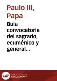 Más información sobre Bula convocatoria del sagrado, ecuménico y general Concilio de Trento, en el pontificado de Paulo III / [I. López de Ayala, trad.]