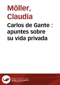 Carlos de Gante : apuntes sobre su vida privada / Claudia Möller