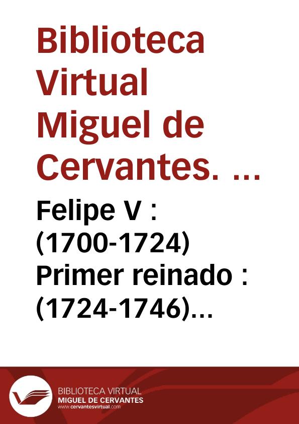 Felipe V : (1700-1724) Primer reinado : (1724-1746) Segundo reinado / Biblioteca Virtual Miguel de Cervantes, Área de Historia | Biblioteca Virtual Miguel de Cervantes
