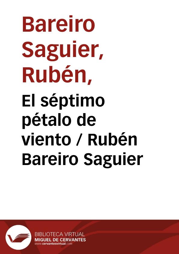 El séptimo pétalo de viento / Rubén Bareiro Saguier | Biblioteca Virtual Miguel de Cervantes