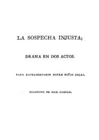 Portada:La sospecha injusta : drama en dos actos / para representarse entre niñas solas; [dale a la luz D. José Ulanga y Algocín]; traducido de Mad. Campan.