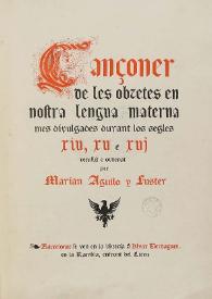 Portada:Cançoner de les obretes en nostra lengua materna mes divulgades durant los segles XIV, XV e XVI / recullit e ordenat per Marian Aguilo y Fuster