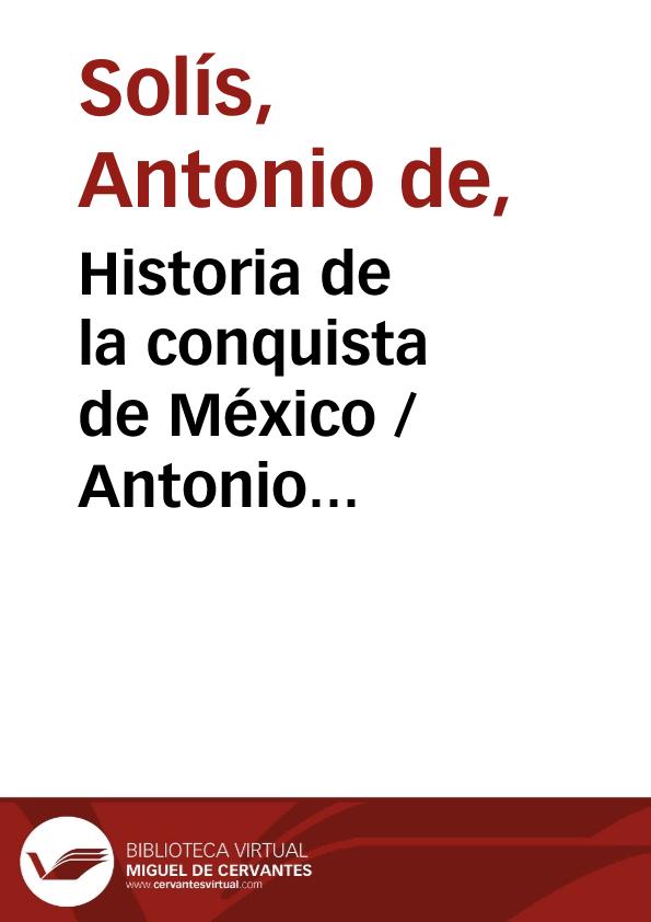 Historia de la conquista de México / Antonio de Solís | Biblioteca Virtual Miguel de Cervantes