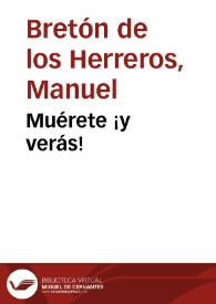 Muérete ¡y verás! / Manuel Bretón de los Herreros; edición, prólogo y notas de Narciso Alonso Cortés | Biblioteca Virtual Miguel de Cervantes