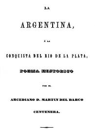 Más información sobre La argentina o La conquista del Río de la Plata : poema histórico / por el arcediano  Martín del Barco Centenera