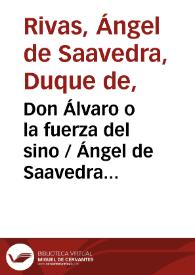 Don Álvaro o la fuerza del sino / Ángel de Saavedra Rivas | Biblioteca Virtual Miguel de Cervantes