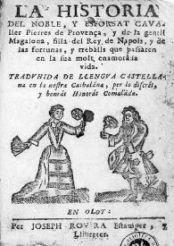 Portada:La Historia del noble, y esforsat cavaller Pierres de Provença, y de la gentil Magalona, filla del Rey de Napols, y de las fortunas, y trebàlls que passàren en la sua molt enamorâda vida / traduhida de llengua castellana en la nostra cathalána per lo discrét y honrát Honorát Comalàda