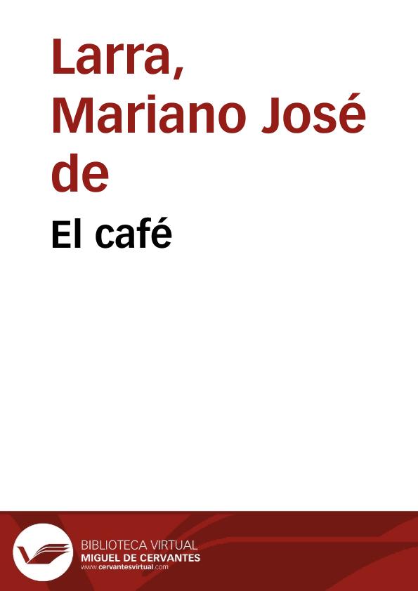 El café / Mariano José de Larra | Biblioteca Virtual Miguel de Cervantes