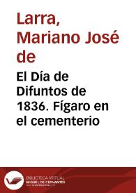 Portada:El Día de Difuntos de 1836. Fígaro en el cementerio / Mariano José de Larra