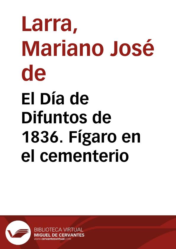 El Día de Difuntos de 1836. Fígaro en el cementerio / Mariano José de Larra | Biblioteca Virtual Miguel de Cervantes