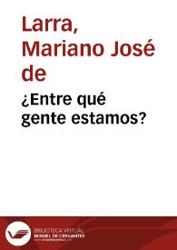 Portada:¿Entre qué gente estamos? / Mariano José de Larra