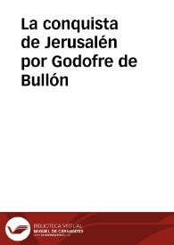 Portada:La conquista de Jerusalén por Godofre de Bullón / obra atribuida a Miguel de Cervantes Saavedra; edición de Florencio Sevilla Arroyo