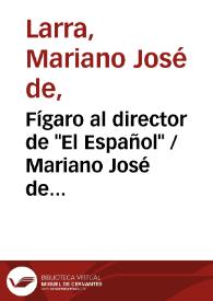 Portada:Fígaro al director de \"El Español\" / Mariano José de Larra