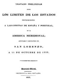 Portada:Tratado preliminar sobre los límites de los Estados pertenecientes a las coronas de España y Portugal, en la América meridional; ajustado y concluido en San Lorenzo, a 11 de octubre de 1777